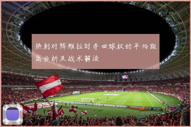热刺对阵维拉时夺回球权的平均距离分析及战术解读