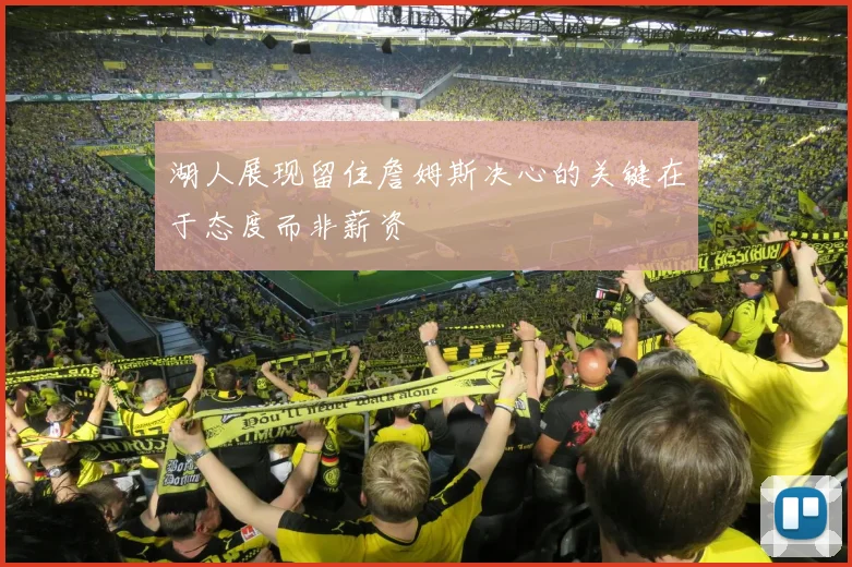 湖人展现留住詹姆斯决心的关键在于态度而非薪资